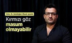 Uzm. Dr. Şendoğan Ulusal uyardı: Kırmızı göz masum olmayabilir