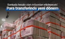 Bankada hesabı olan milyonları etkileyecek! Para transferinde yeni dönem