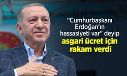 "Cumhurbaşkanı Erdoğan'ın hassasiyeti var" deyip asgari ücret için rakam verdi