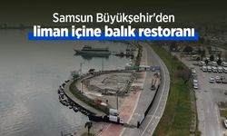 Samsun Büyükşehir'den liman içine balık restoranı