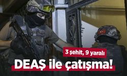 DEAŞ ile çatışma! 3 şehit, 9 yaralı