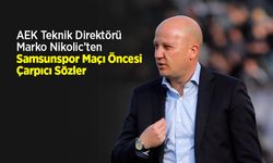 AEK Teknik Direktörü Marko Nikolic’ten Samsunspor Maçı Öncesi Çarpıcı Sözler