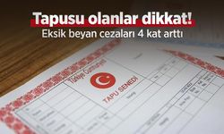 Tapusu olanlar dikkat! Eksik beyan cezaları 4 kat arttı