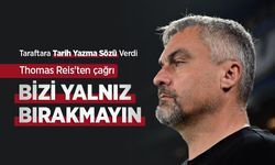 Taraftara Tarih Yazma Sözü Verdi, Thomas Reis'ten çağrı BİZİ YALNIZ BIRAKMAYIN