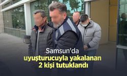 Samsun'da uyuşturucuyla yakalanan 2 kişi tutuklandı