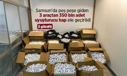 Samsun'da peş peşe giden 3 araçtan 350 bin adet uyuşturucu hap ele geçirildi