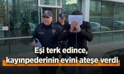 Eşi terk edince, kayınpederinin evini ateşe verdi