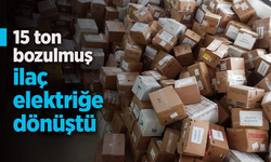 15 ton bozulmuş ilaç elektriğe dönüştü