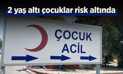 2 yaş altı çocuklar risk altında