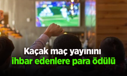 Kaçak maç yayınını ihbar edenlere para ödülü