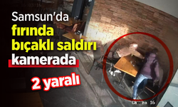 Samsun'da fırında bıçaklı saldırı kamerada: 2 yaralı