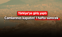Camlarınızı kapatın! 1 hafta sürecek