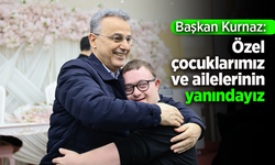 Başkan Kurnaz: "Özel çocuklarımız ve ailelerinin yanındayız"