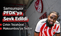 Samsunspor PFDK’ya Sevk Edildi: Çirkin Tezahürat ve Makoumbou’ya Tedbir