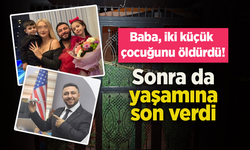 Baba iki küçük çocuğunu öldürdü! Sonra da yaşamına son verdi