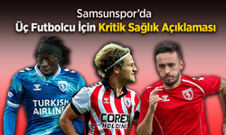 Samsunspor’da Üç Futbolcu İçin Kritik Sağlık Açıklaması