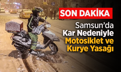 SON DAKİKA | Samsun’da Kar Nedeniyle Motosiklet ve Kurye Yasağı