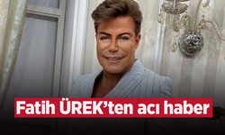 Fatih Ürek'ten acı haber