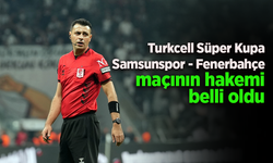 Turkcell Süper Kupa Samsunspor - Fenerbahçe maçının hakemi belli oldu