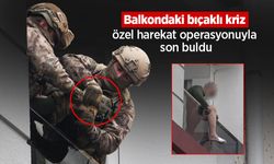 Balkondaki bıçaklı kriz özel harekat operasyonuyla son buldu