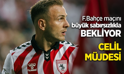 F.Bahçe maçını büyük sabırsızlıkla bekliyor CELİL MÜJDESİ