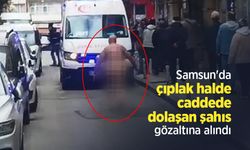 Samsun'da çıplak halde caddede dolaşan şahıs gözaltına alındı