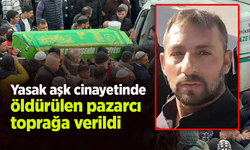 Yasak aşk cinayetinde öldürülen pazarcı toprağa verildi