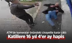 ATM'de kameralar önündeki cinayette karar çıktı: Katillere 16 yıl 4'er ay hapis