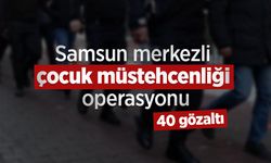 Samsun merkezli çocuk müstehcenliği operasyonu: 40 gözaltı