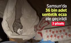 Samsun'da 36 bin sentetik ecza ele geçirildi: 3 gözaltı