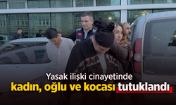 Yasak ilişki cinayetinde kadın, oğlu ve kocası tutuklandı