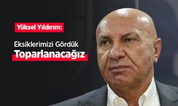 Yüksel Yıldırım: “Eksiklerimizi Gördük, Toparlanacağız”