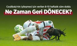 Coulibaly'nin iyileşmesi için verilen 8-10 haftalık süre doldu, Ne Zaman Geri DÖNECEK?