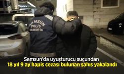 Samsun’da uyuşturucu suçundan 18 yıl 9 ay hapis cezası bulunan şahıs yakalandı