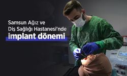 Samsun Ağız ve Diş Sağlığı Hastanesi'nde implant dönemi