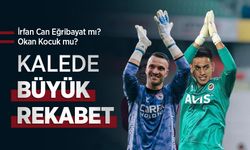 İrfan Can Eğribayat mı, Okan Kocuk mu? KALEDE BÜYÜK REKAET