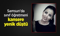 Samsun'da sınıf öğretmeni kansere yenik düştü