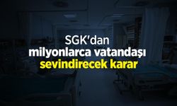 SGK'dan milyonlarca vatandaşı sevindirecek karar