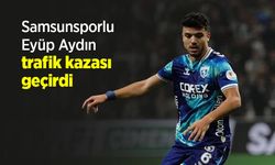 Samsunsporlu Eyüp Aydın trafik kazası geçirdi