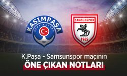 K.Paşa - Samsunspor MAÇININ ÖNE ÇIKAN NOTLARI