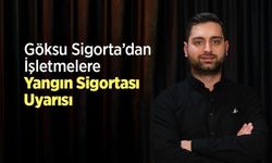 Göksu Sigorta’dan İşletmelere Yangın Sigortası Uyarısı