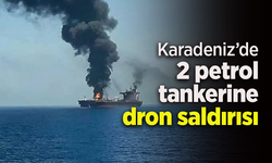 Karadeniz’de 2 petrol tankerine dron saldırısı
