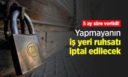 5 ay süre verildi! Yapmayanın iş yeri ruhsatı iptal edilecek