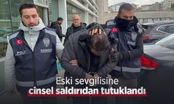 Eski sevgilisine cinsel saldırıdan tutuklandı