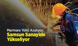 Marmara Yükü Azalıyor, Samsun Sanayide Yükseliyor