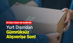 Yurt Dışından Gümrüksüz Alışverişe Son: 30 Euro Sınırı da Kaldırıldı