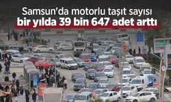 Samsun'da motorlu taşıt sayısı bir yılda 39 bin 647 adet arttı