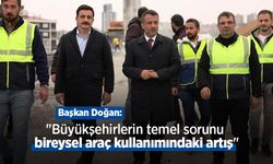 Başkan Doğan: "Büyükşehirlerin temel sorunu bireysel araç kullanımındaki artış"