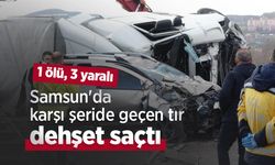 Samsun'da karşı şeride geçen tır dehşet saçtı: 1 ölü, 3 yaralı