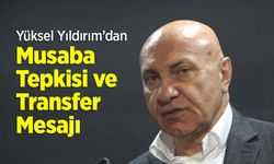 Yüksel Yıldırım’dan Musaba Tepkisi ve Transfer Mesajı